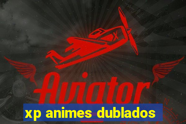 xp animes dublados