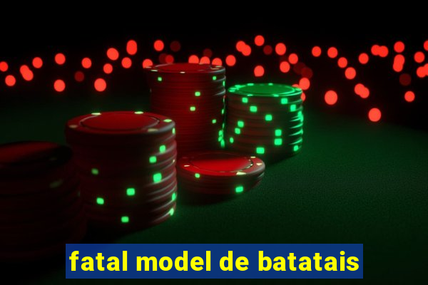 fatal model de batatais