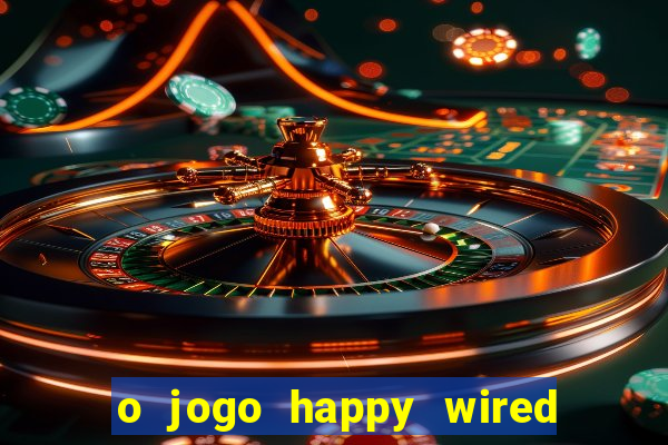 o jogo happy wired paga mesmo