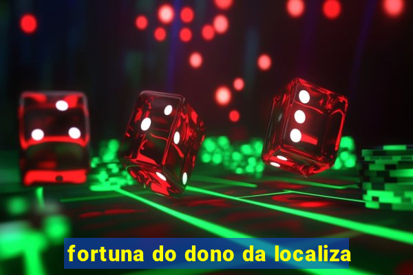 fortuna do dono da localiza