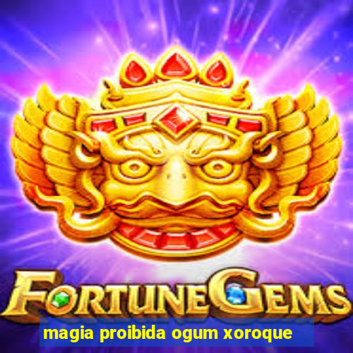 magia proibida ogum xoroque