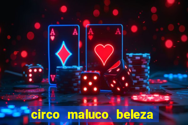 circo maluco beleza recife circo maluco