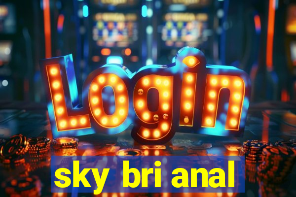 sky bri anal