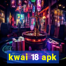 kwai 18 apk