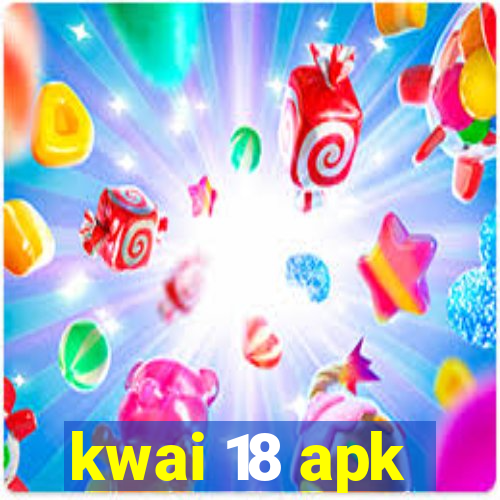 kwai 18 apk