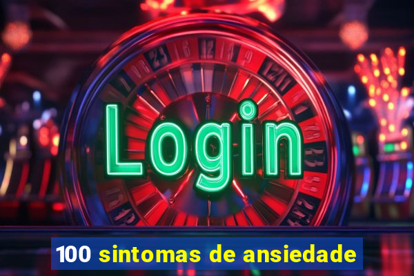 100 sintomas de ansiedade