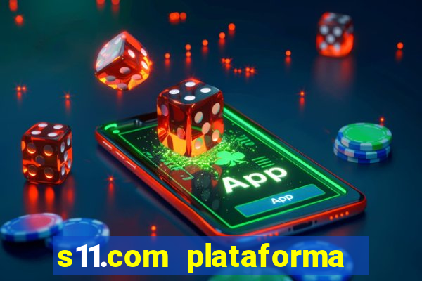 s11.com plataforma de jogos