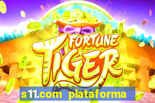 s11.com plataforma de jogos