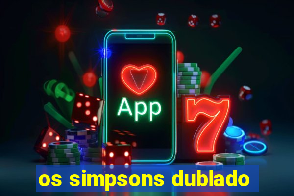 os simpsons dublado