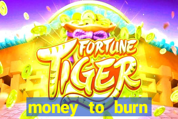 money to burn system pt br