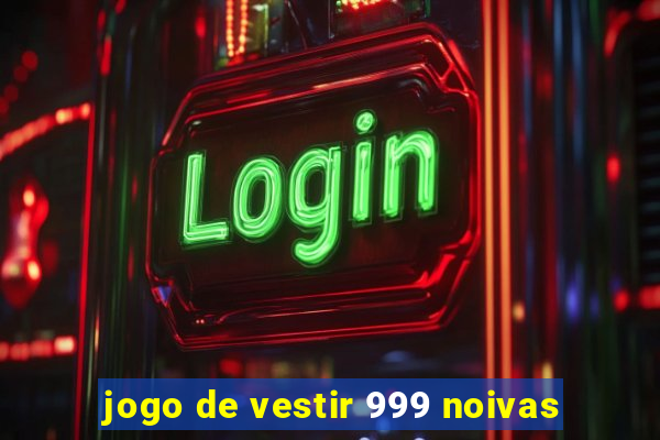 jogo de vestir 999 noivas