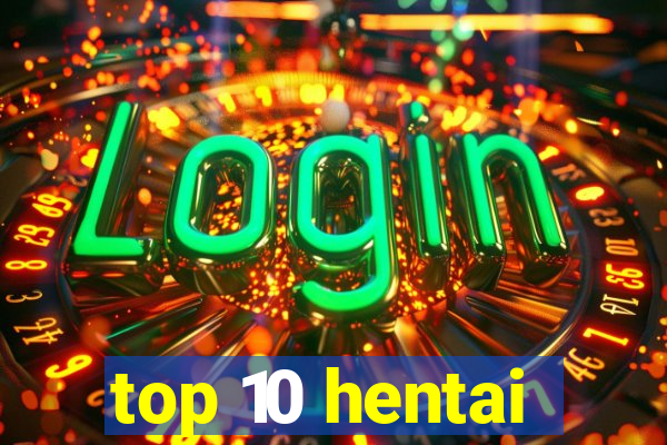 top 10 hentai