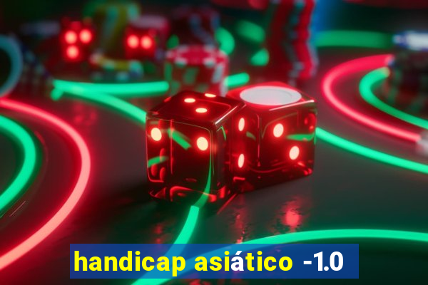 handicap asiático -1.0