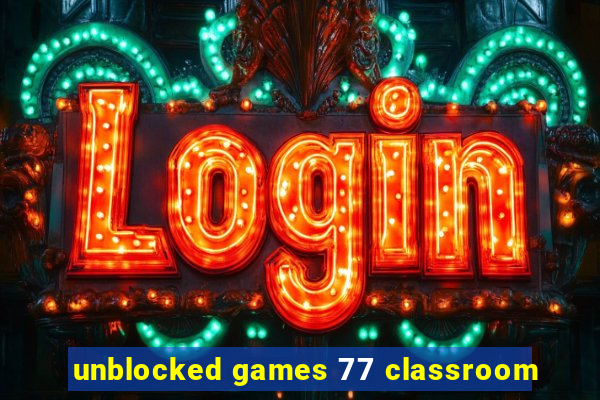 unblocked games 77 classroom