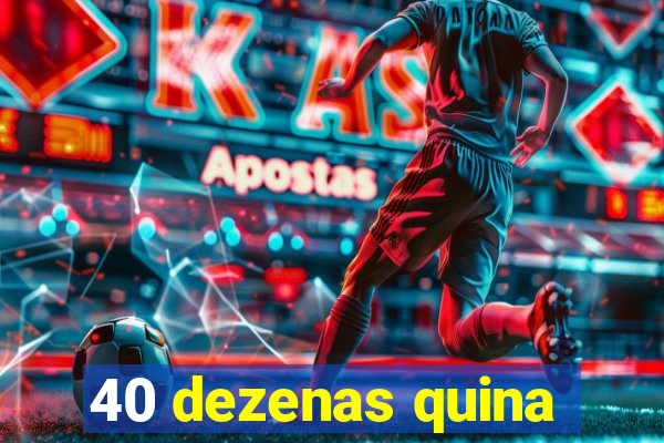 40 dezenas quina