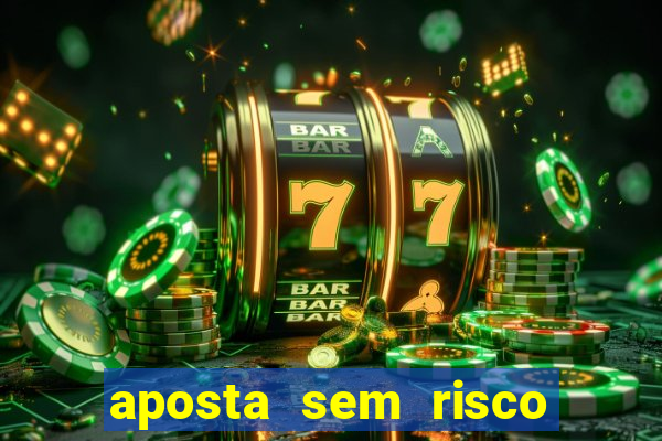 aposta sem risco bet 365