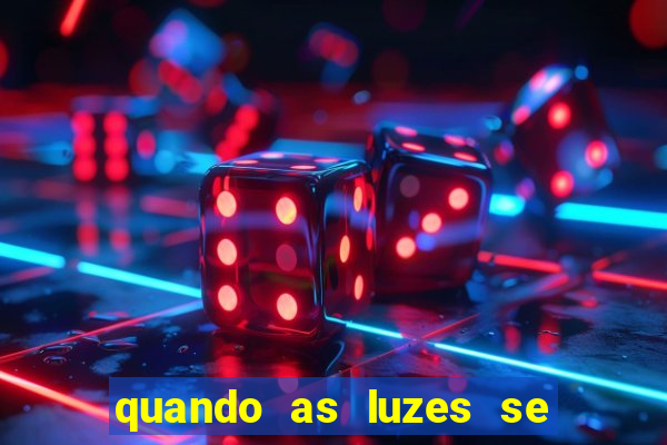 quando as luzes se apagam rede canais