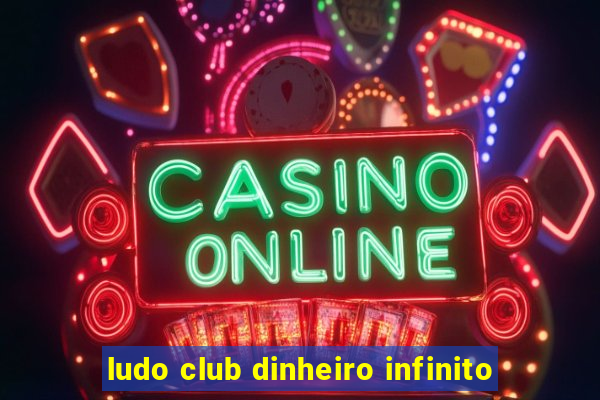 ludo club dinheiro infinito