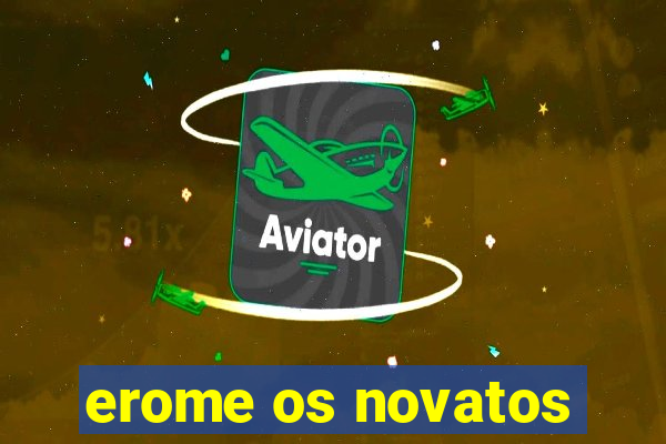 erome os novatos