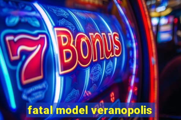 fatal model veranopolis