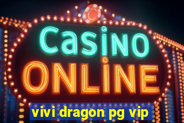 vivi dragon pg vip