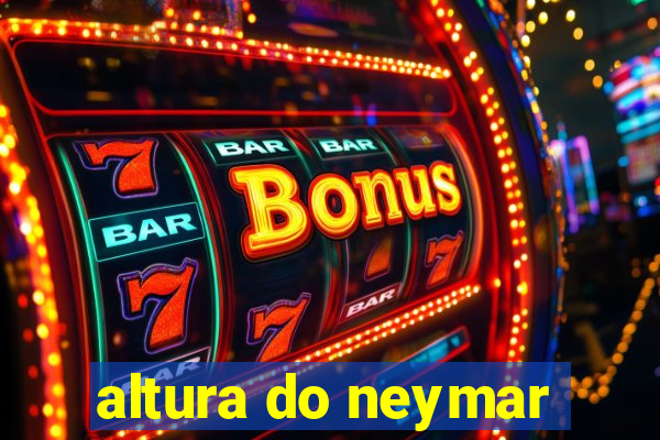 altura do neymar