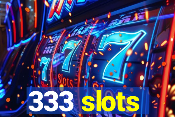 333 slots