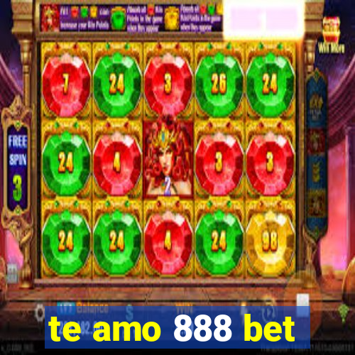 te amo 888 bet