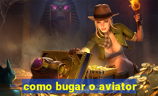 como bugar o aviator