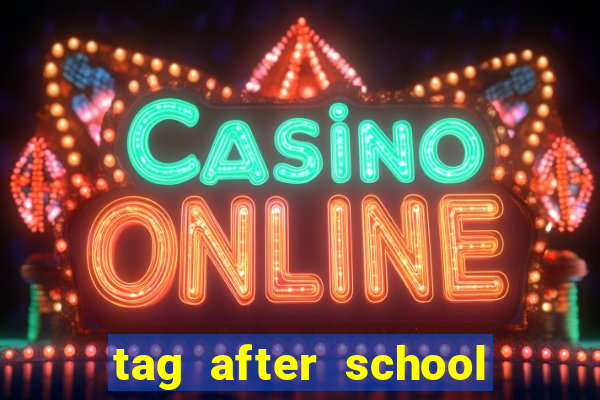 tag after school apk download