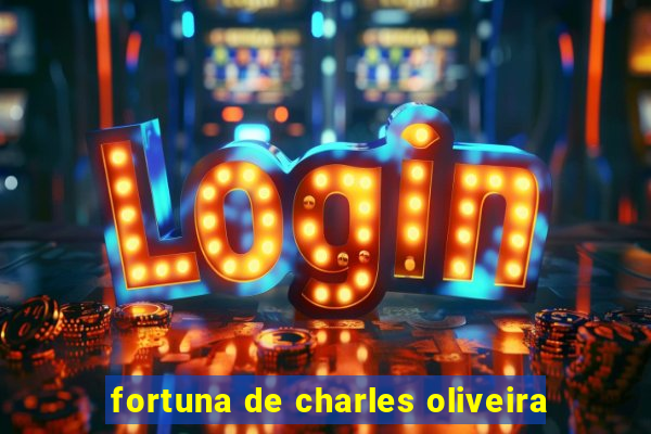 fortuna de charles oliveira