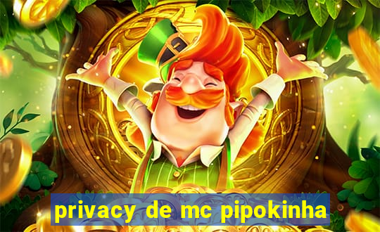 privacy de mc pipokinha