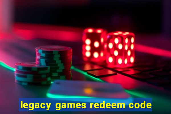 legacy games redeem code