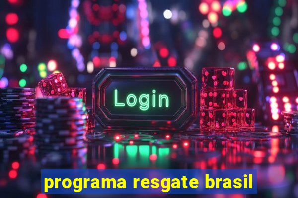 programa resgate brasil