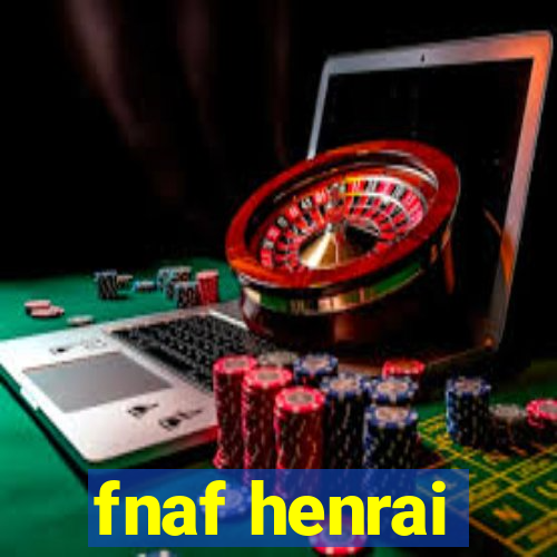 fnaf henrai