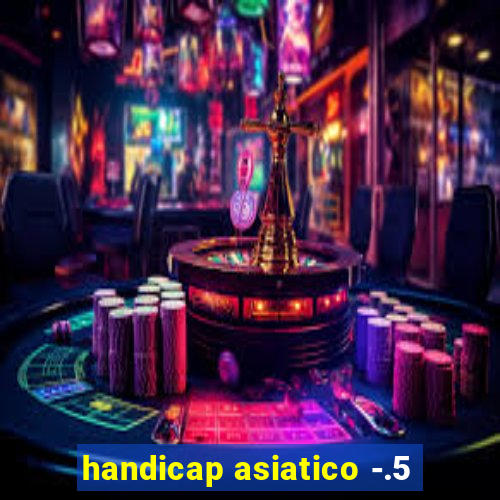 handicap asiatico -.5