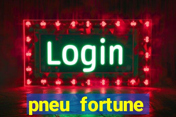 pneu fortune reclame aqui