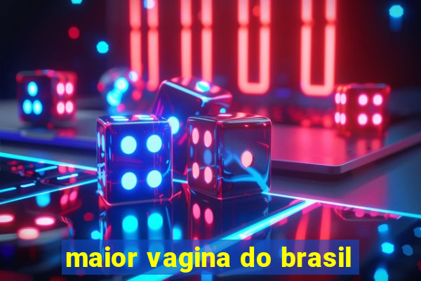 maior vagina do brasil