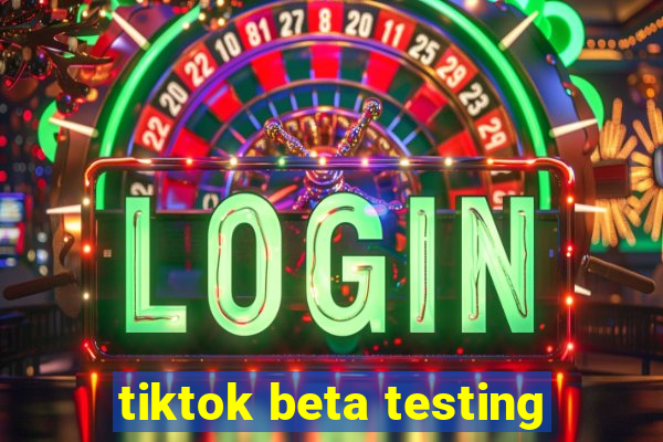 tiktok beta testing