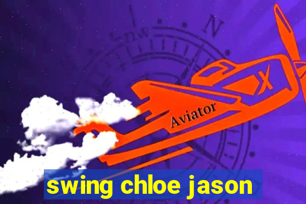 swing chloe jason