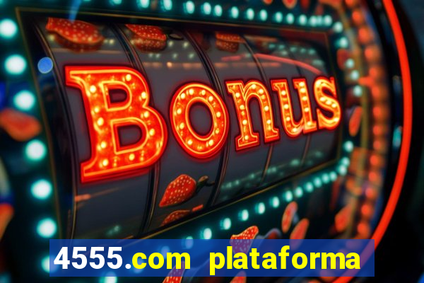 4555.com plataforma de jogos