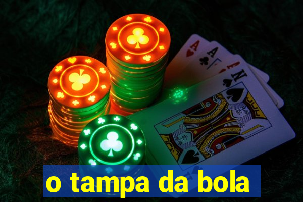 o tampa da bola