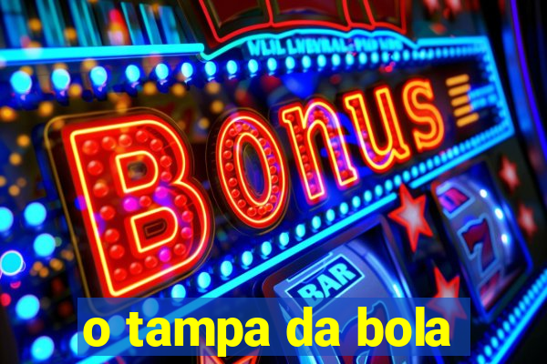 o tampa da bola