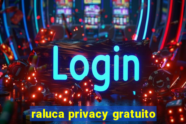 raluca privacy gratuito