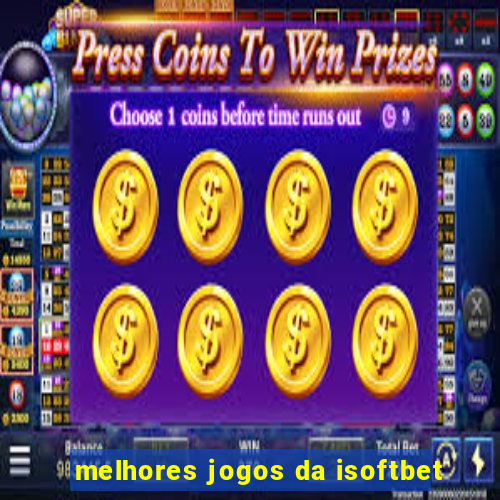 melhores jogos da isoftbet