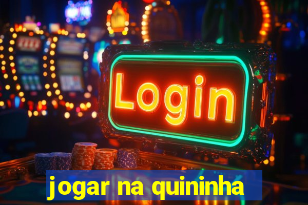 jogar na quininha