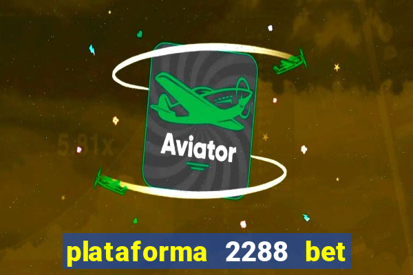 plataforma 2288 bet é confiável