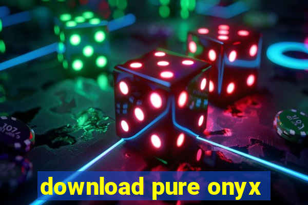 download pure onyx