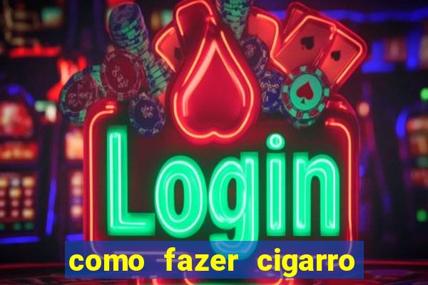 como fazer cigarro caseiro de papel