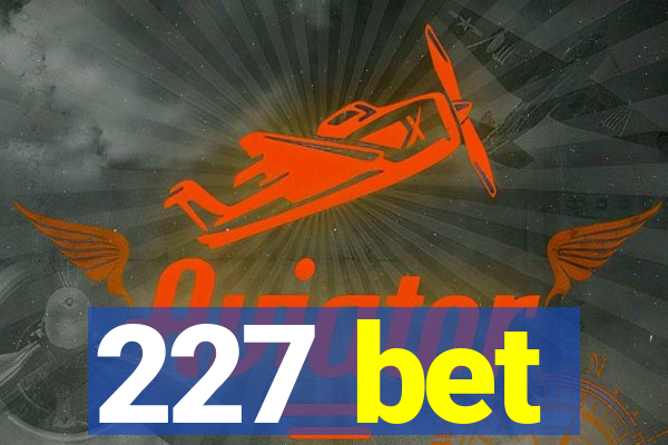 227 bet